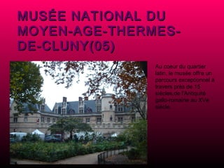 MUSÉE NATIONAL DU MOYEN-AGE-THERMES-DE-CLUNY(05) Au coeur du quartier latin, le musée offre un parcours exceptionnel à travers près de 15 siècles,de l'Antiquité gallo-romaine au XVe siècle.  