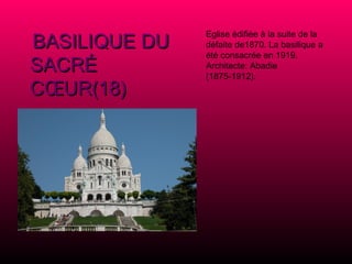   BASILIQUE DU SACRÉ CŒUR(18) Eglise édifiée à la suite de la défaite de1870.  La basilique a été consacrée en 1919. Architecte: Abadie (1875-1912).  