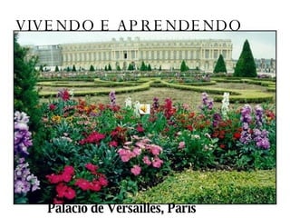 VIVENDO E APRENDENDO Palácio de Versailles, Paris 