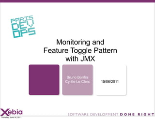 Monitoring and
                          Feature Toggle Pattern
                                with JMX

                                 Bruno Bonfils
                                Cyrille Le Clerc   15/06/2011




Thursday, June 16, 2011
 