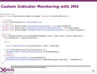 Custom Indicator Monitoring with JMX
@ManagedResource
public class CreditCardServiceMonitoringImpl implements CreditCardSe...