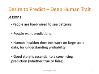 Desire to Predict – Deep Human Trait
© KDnuggets 2016 7
• People are hard-wired to see patterns
• People want predictions
...