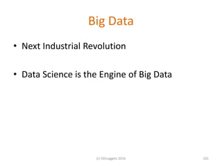 Big Data
• Next Industrial Revolution
• Data Science is the Engine of Big Data
101(c) KDnuggets 2016
 
