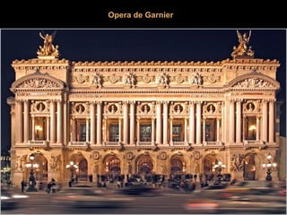 La Opera de Garnier 
En París todo es posible: 
- Construir el más grande teatro lírico del mundo (11000 
metros cuadrados...