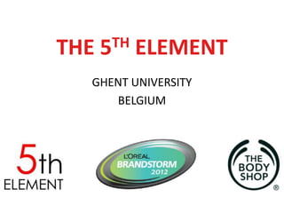 THE   5TH   ELEMENT
  GHENT UNIVERSITY
     BELGIUM
 