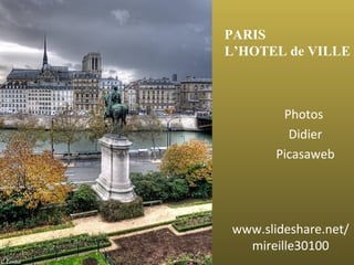 Photos  Didier Picasaweb PARIS  L’HOTEL de VILLE www.slideshare.net/mireille30100 