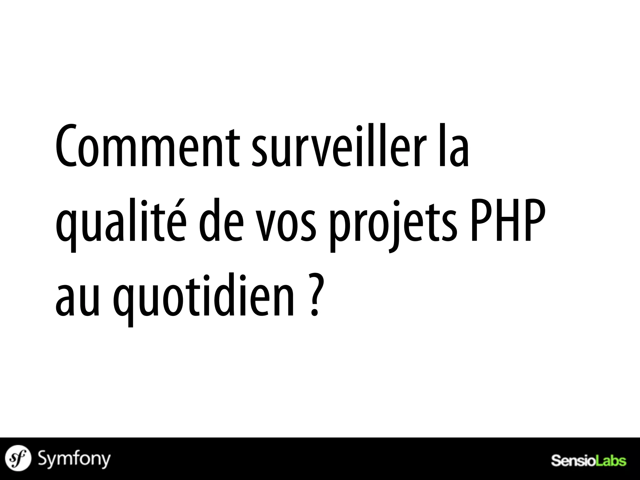 Comment surveiller la
qualité de vos projets PHP
au quotidien ?
 