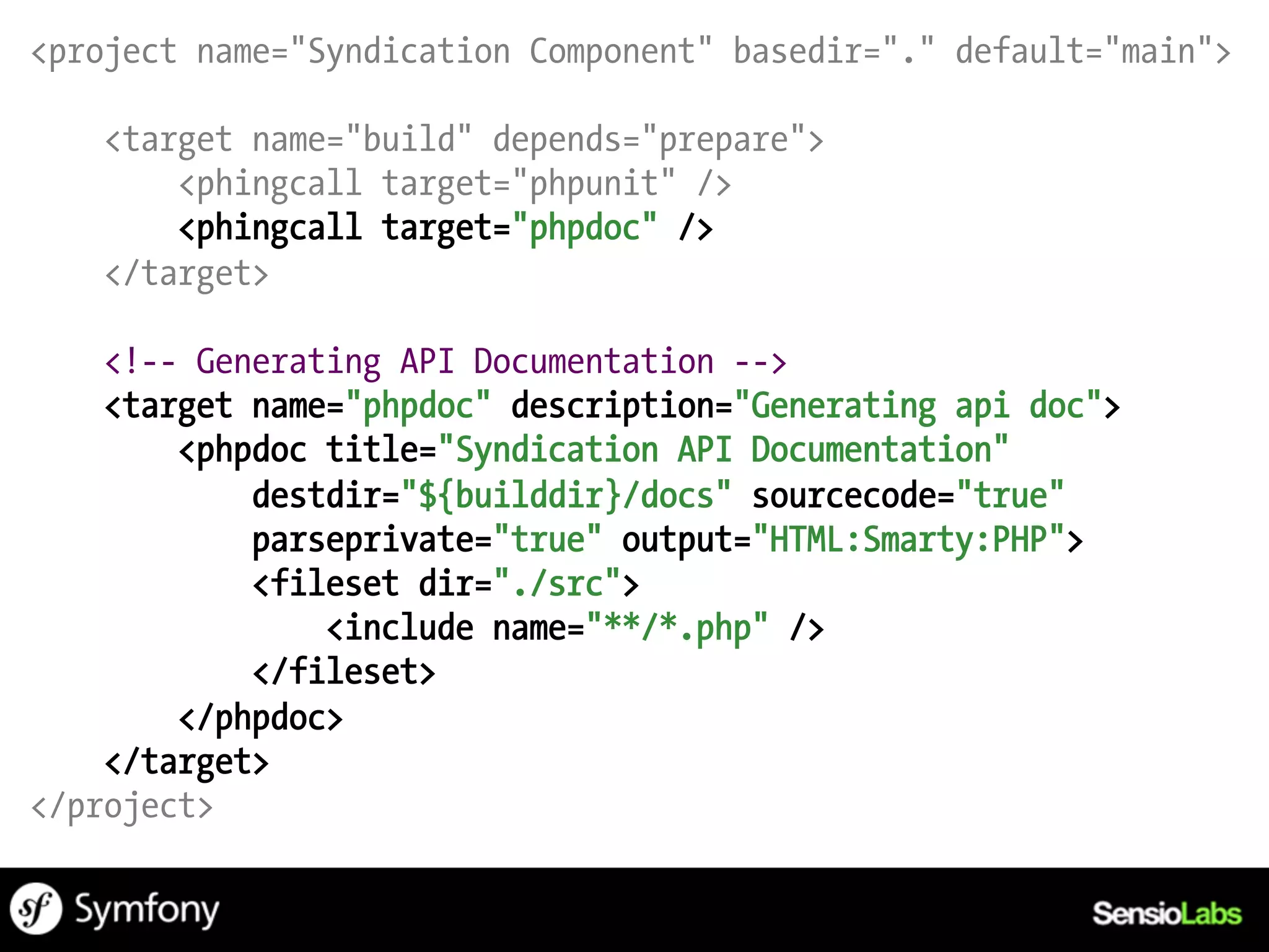 <project name="Syndication Component" basedir="." default="main">

   <target name="build" depends="prepare">
       <phingcall target="phpunit" />
       <phingcall target="phpdoc" />
   </target>

    <!-- Generating API Documentation -->
    <target name="phpdoc" description="Generating api doc">
        <phpdoc title="Syndication API Documentation"
            destdir="${builddir}/docs" sourcecode="true"
            parseprivate="true" output="HTML:Smarty:PHP">
            <fileset dir="./src">
                <include name="**/*.php" />
            </fileset>
        </phpdoc>
    </target>
</project>
 