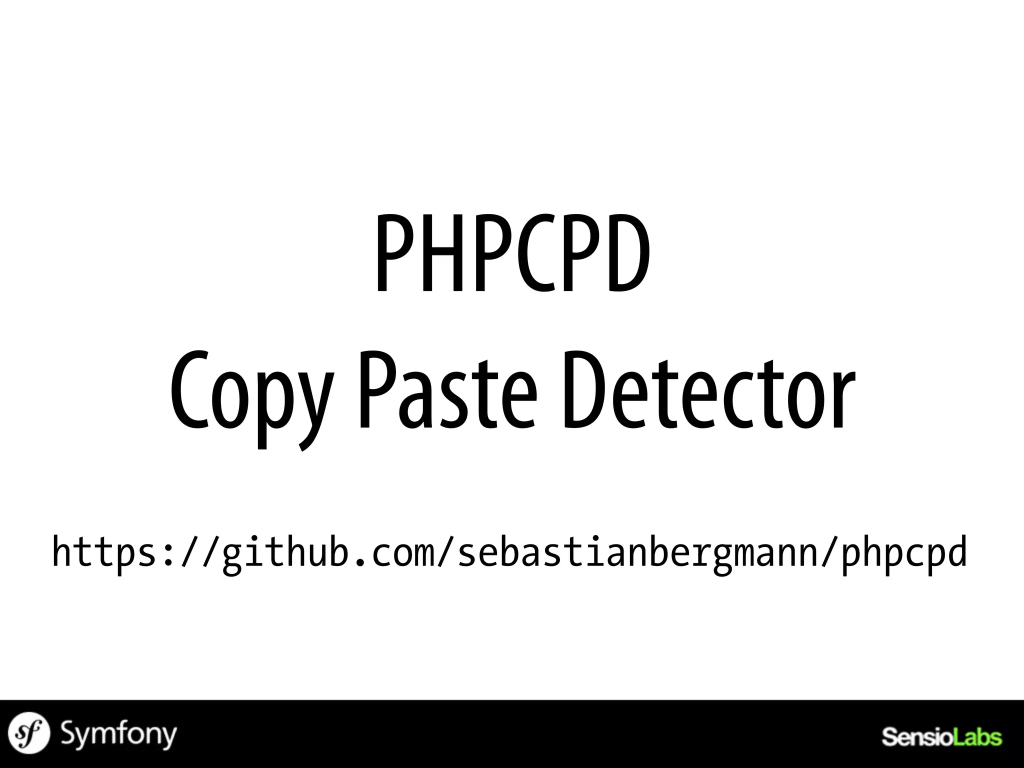 PHPCPD
     Copy Paste Detector
https://github.com/sebastianbergmann/phpcpd
 