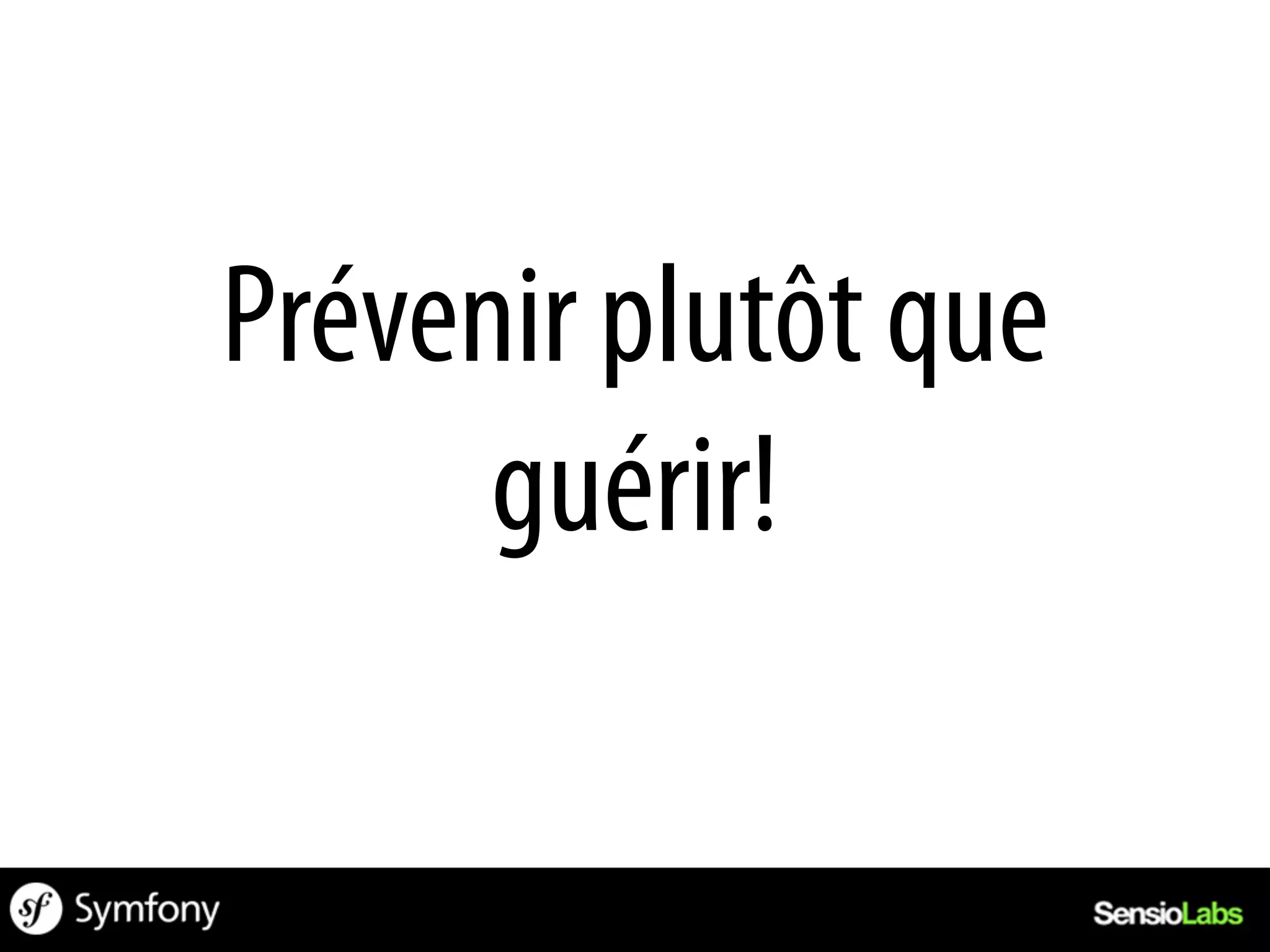 Prévenir plutôt que
      guérir!
 