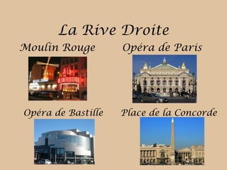 La Rive Droite
Moulin Rouge Opéra de Paris
Opéra de Bastille Place de la Concorde
 