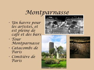 Montparnasse
• Un havre pour
les artistes, et
est pleine de
café et des bars
• Tour
Montparnasse
• Catacombs de
Paris
• Cimitière de
Paris
 