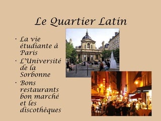 Le Quartier Latin
• La vie
étudiante à
Paris
• L'Université
de la
Sorbonne
• Bons
restaurants
bon marché
et les
discothèques
 