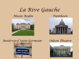 La Rive Gauche
Musée Rodin Pantheon
Boulevard Saint-Germain Odeon Theatre
 