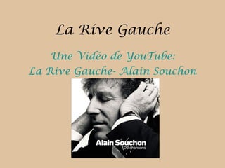 La Rive Gauche
Une Vidéo de YouTube:
La Rive Gauche- Alain Souchon
 