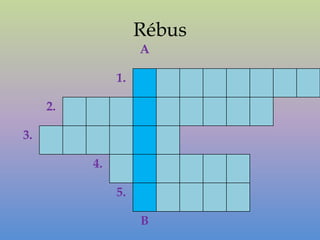 Rébus
                    A

               1.

     2.

3.

          4.

               5.

                    B
 