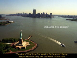 Manhattan from helicopter The view of New York City showing the Statue of Liberty, Empire State Building, and the World Trade Center 