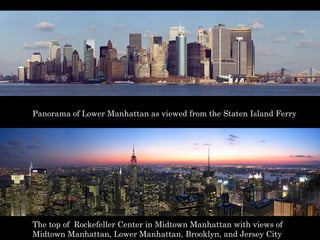 Panorama of Lower Manhattan as viewed from the Staten Island Ferry  The top of   Rockefeller Center in Midtown Manhattan with views of Midtown Manhattan, Lower Manhattan, Brooklyn, and Jersey City  