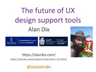 Alan Dix
https://alandix.com/
https://alandix.com/academic/talks/Paris-UX-2024/
@alanjohndix
The future of UX
design suppo...