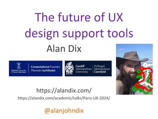 Alan Dix
https://alandix.com/
https://alandix.com/academic/talks/Paris-UX-2024/
@alanjohndix
The future of UX
design support tools
 