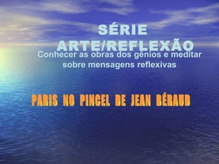 PARIS  NO  PINCEL  DE  JEAN  BÉRAUD Conhecer as obras dos gênios e meditar  sobre mensagens reflexivas   SÉRIE  ARTE/REFLEXÃO 
