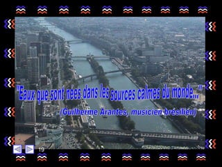 "Eaux que sont nées dans les sources calmes du monde..." (Guilherme Arantes, musicien brésilién) 19 