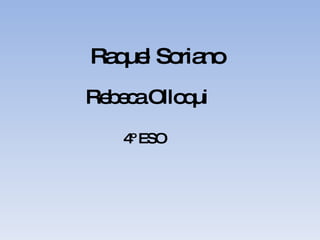 Raquel Soriano Rebeca Olloqui 4º ESO 