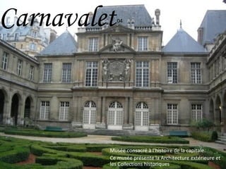 Musée consacré à l'histoire de la capitale. Ce musée présente la Architecture extérieure et  les Collections historiques Carnavalet 04 