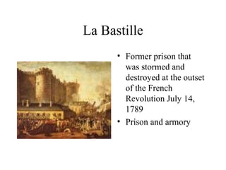 La Bastille Former prison that was stormed and destroyed at the outset of the French Revolution July 14, 1789 Prison and armory 