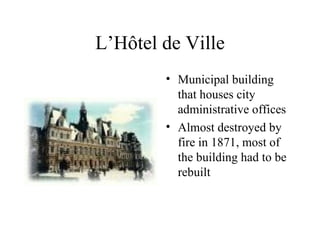 L’Hôtel de Ville Municipal building that houses city administrative offices Almost destroyed by fire in 1871, most of the building had to be rebuilt 