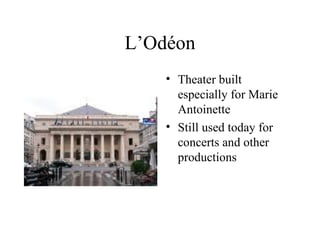 L’Odéon Theater built especially for Marie Antoinette Still used today for concerts and other productions 