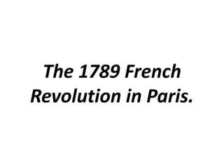 The 1789 French
Revolution in Paris.
 