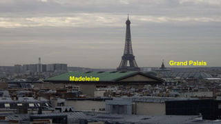 Grand Palais
Madeleine