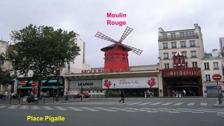 Moulin
Rouge
Place Pigalle