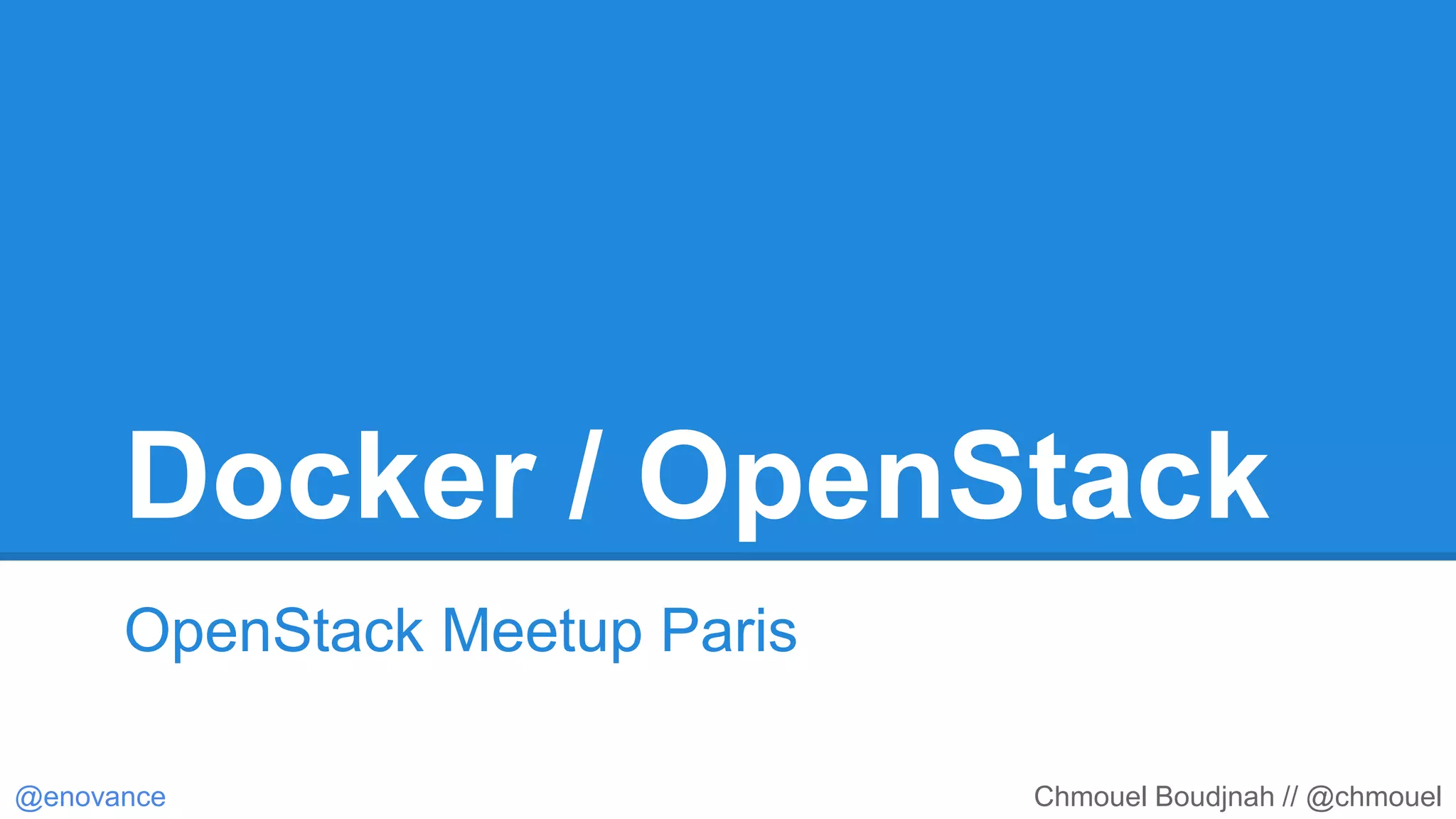 Docker / OpenStack 
OpenStack Meetup Paris 
@enovance Chmouel Boudjnah // @chmouel 
 