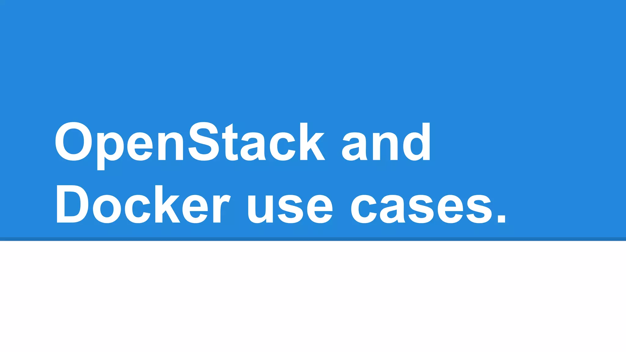 OpenStack and 
Docker use cases. 
 