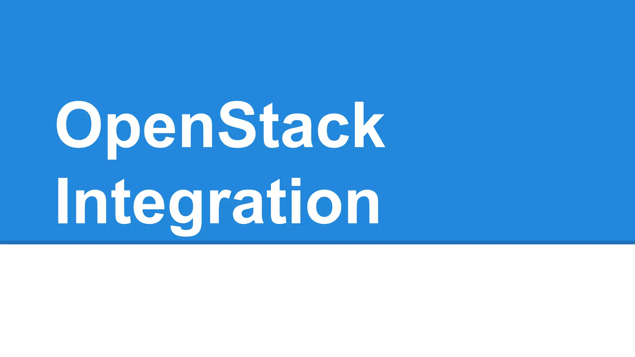 OpenStack 
Integration 
 