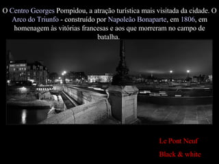 Le Pont Neuf Black & white O  Centro  Georges   Pompidou , a atração turística mais visitada da cidade. O  Arco do Triunfo...