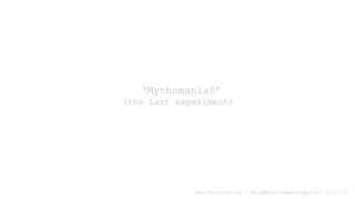MythomaniaS
(the Last experiment)
New-Territories / MindMachineMakingMyths 2011-15
 