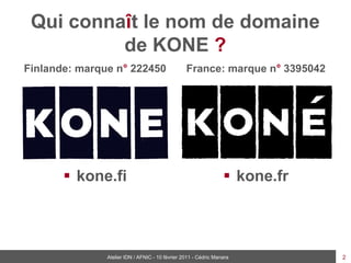 Qui connaît le nom de domaine
          de KONE ?
Finlande: marque n° 222450                       France: marque n° 33950...