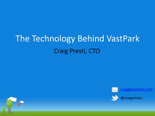 The Technology Behind VastParkCraig Presti, CTOcraig@vastpark.com@craigomatic