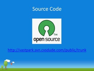 Source Code<br />http://vastpark.svn.cvsdude.com/public/trunk<br />