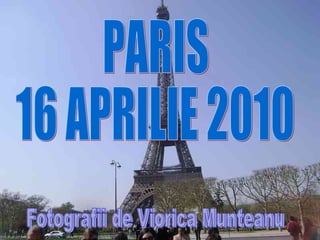 PARIS 16 APRILIE 2010 Fotografii de Viorica Munteanu 