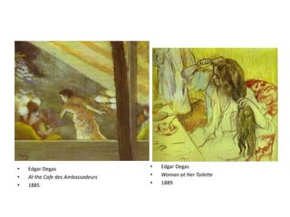 Edgar DegasWoman at Her Toilette1889Edgar DegasAt the Cafe des Ambassadeurs1885