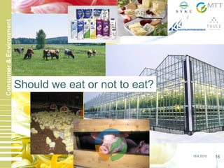 18.6.2010 16
Consumer&Environment
Should we eat or not to eat?
 