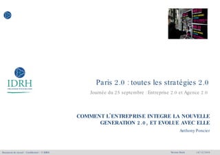 Paris 2.0 : toutes les stratégies 2.0 Journée du 25 septembre : Entreprise 2.0 et Agence 2.0  ,[object Object],[object Object],[object Object],[object Object]