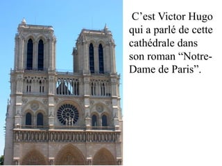 C’est Victor Hugo
qui a parlé de cette
cathédrale dans
son roman “Notre-
Dame de Paris”.
 