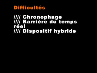 Difficultés
//// Chronophage
//// Barrière du temps
réel
//// Dispositif hybride

 