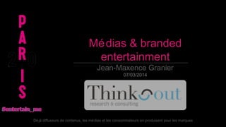Mé dias & branded
entertainment
Jean-Maxence Granier
07/03/2014

Dé jà diffuseurs de contenus, les mé dias et les consommateurs en produisent pour les marques

 