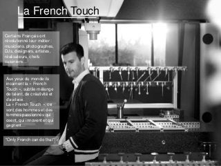 La French Touch
Certains Français ont
révolutionné leur métier :
musiciens, photographes,
DJs, designers, artistes,
réalis...
